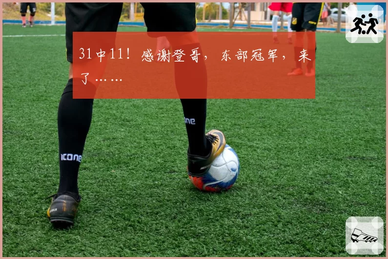 31中11！感谢登哥，东部冠军，来了……
