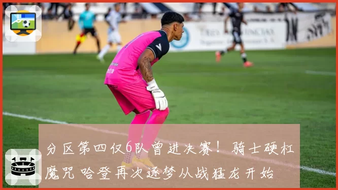 分区第四仅6队曾进决赛!骑士硬杠魔咒 哈登再次逐梦从战猛龙开始