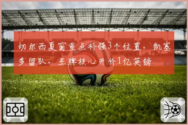 切尔西夏窗重点补强3个位置，凯塞多留队，王牌核心开价1亿英镑